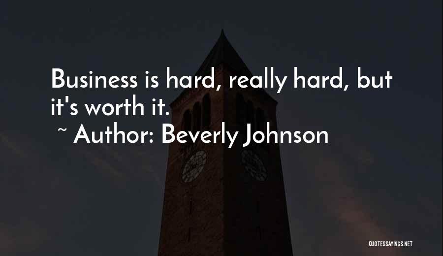 Beverly Johnson Quotes: Business Is Hard, Really Hard, But It's Worth It.