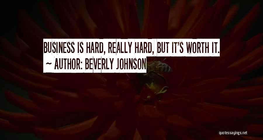 Beverly Johnson Quotes: Business Is Hard, Really Hard, But It's Worth It.