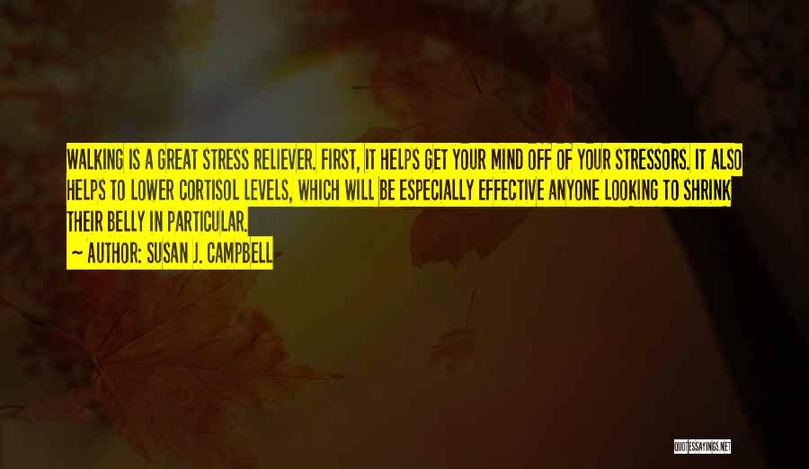 Susan J. Campbell Quotes: Walking Is A Great Stress Reliever. First, It Helps Get Your Mind Off Of Your Stressors. It Also Helps To