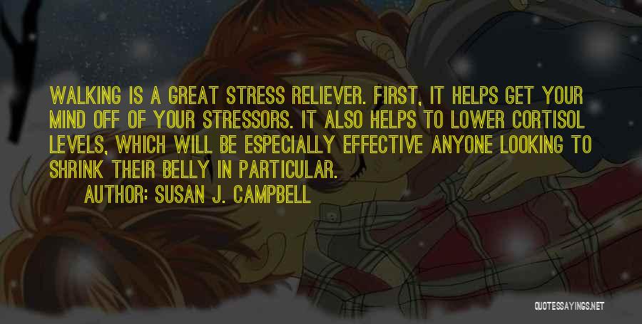 Susan J. Campbell Quotes: Walking Is A Great Stress Reliever. First, It Helps Get Your Mind Off Of Your Stressors. It Also Helps To