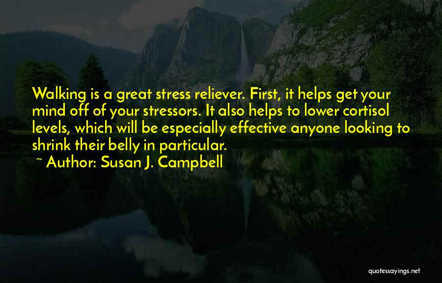 Susan J. Campbell Quotes: Walking Is A Great Stress Reliever. First, It Helps Get Your Mind Off Of Your Stressors. It Also Helps To