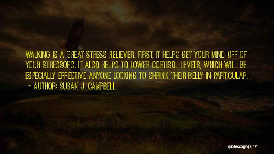 Susan J. Campbell Quotes: Walking Is A Great Stress Reliever. First, It Helps Get Your Mind Off Of Your Stressors. It Also Helps To