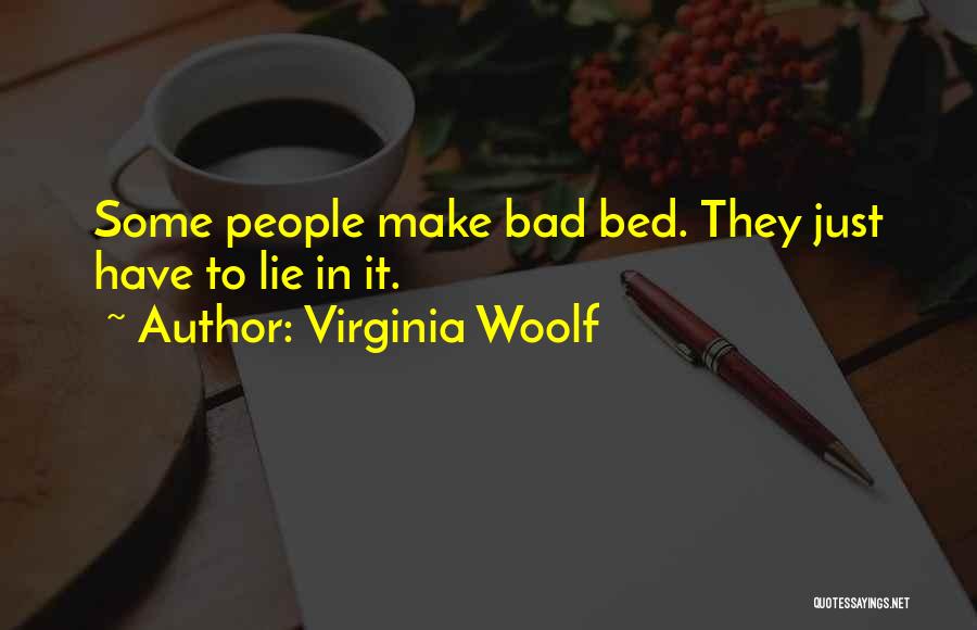 Virginia Woolf Quotes: Some People Make Bad Bed. They Just Have To Lie In It.