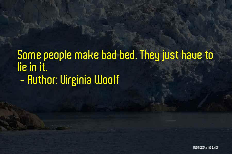 Virginia Woolf Quotes: Some People Make Bad Bed. They Just Have To Lie In It.