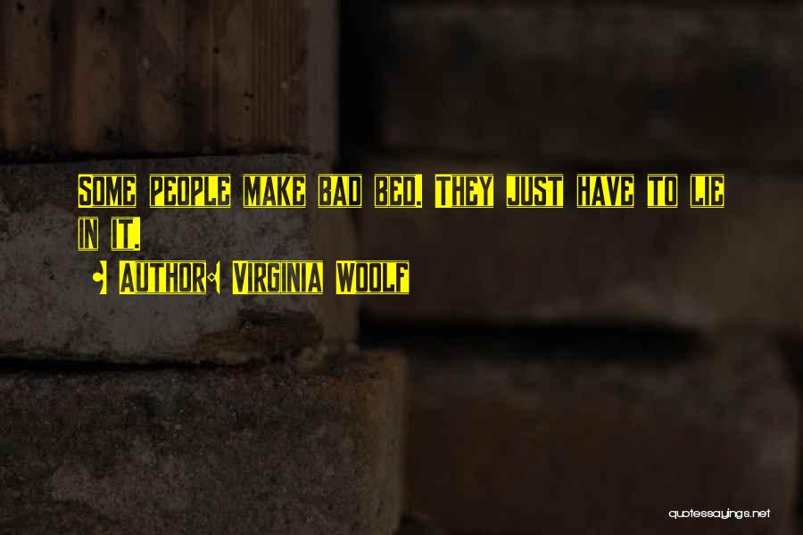 Virginia Woolf Quotes: Some People Make Bad Bed. They Just Have To Lie In It.