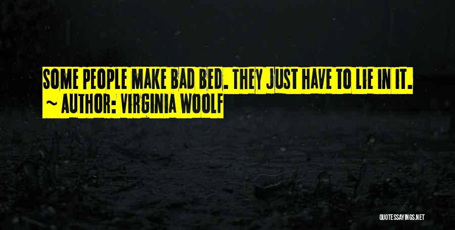 Virginia Woolf Quotes: Some People Make Bad Bed. They Just Have To Lie In It.