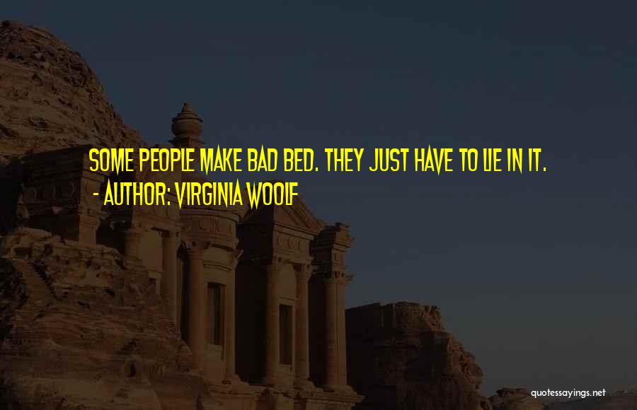Virginia Woolf Quotes: Some People Make Bad Bed. They Just Have To Lie In It.