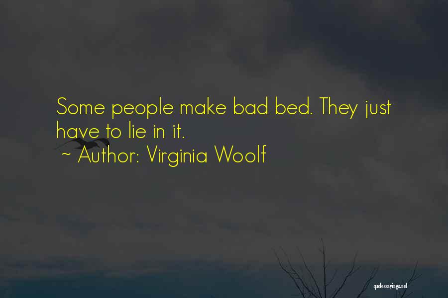Virginia Woolf Quotes: Some People Make Bad Bed. They Just Have To Lie In It.