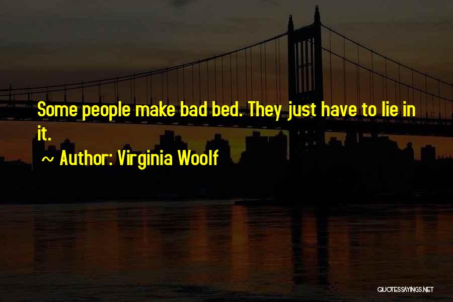 Virginia Woolf Quotes: Some People Make Bad Bed. They Just Have To Lie In It.