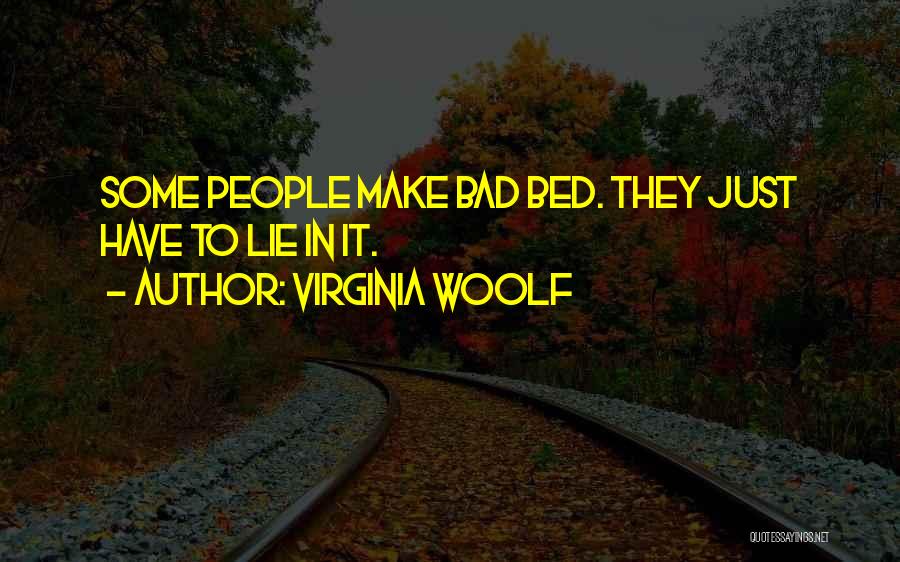Virginia Woolf Quotes: Some People Make Bad Bed. They Just Have To Lie In It.