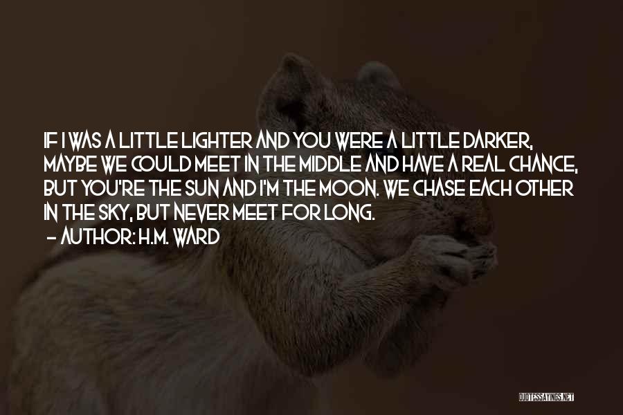 H.M. Ward Quotes: If I Was A Little Lighter And You Were A Little Darker, Maybe We Could Meet In The Middle And