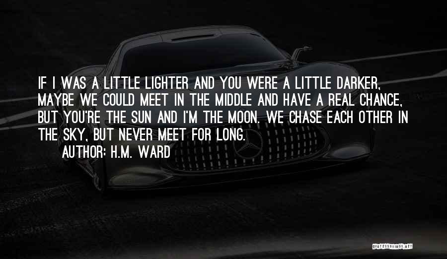 H.M. Ward Quotes: If I Was A Little Lighter And You Were A Little Darker, Maybe We Could Meet In The Middle And
