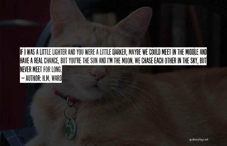 H.M. Ward Quotes: If I Was A Little Lighter And You Were A Little Darker, Maybe We Could Meet In The Middle And