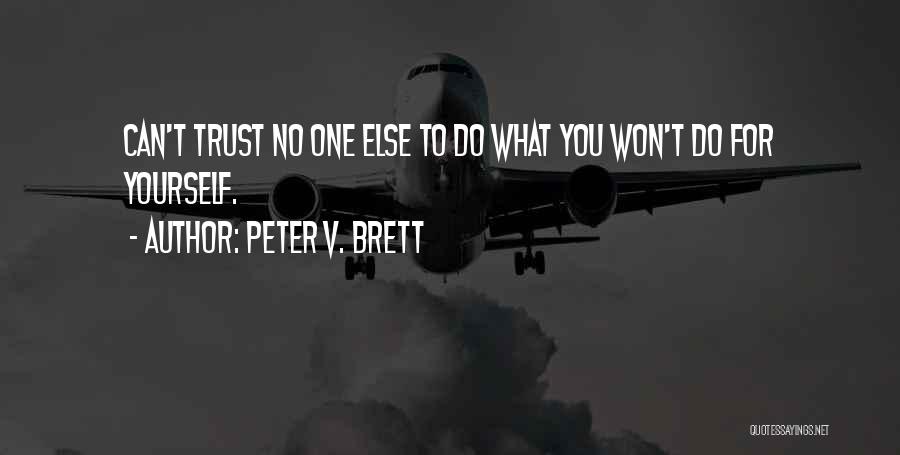 Peter V. Brett Quotes: Can't Trust No One Else To Do What You Won't Do For Yourself.