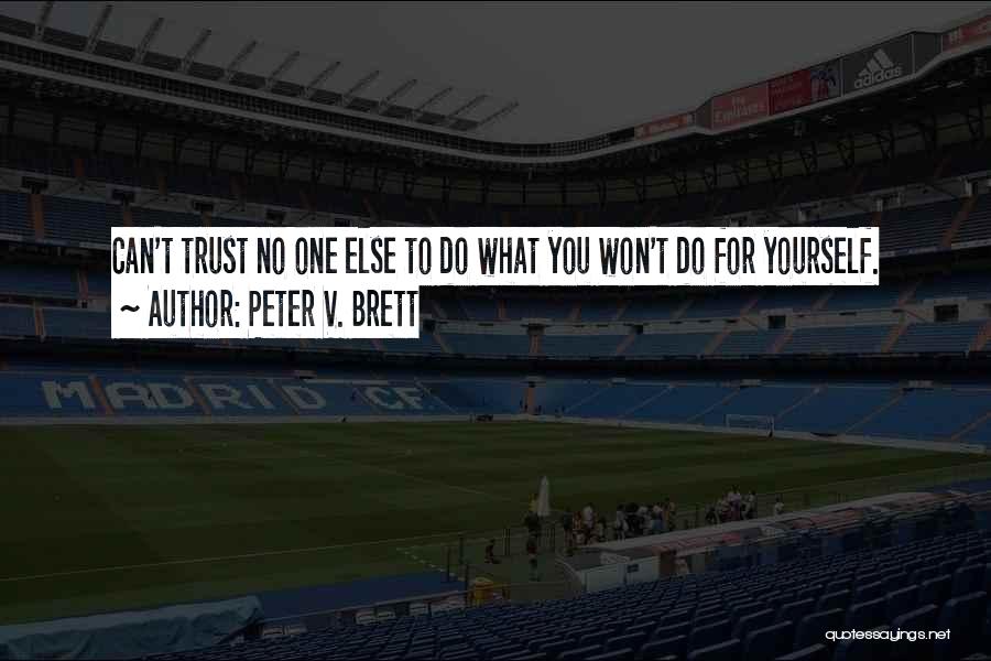 Peter V. Brett Quotes: Can't Trust No One Else To Do What You Won't Do For Yourself.