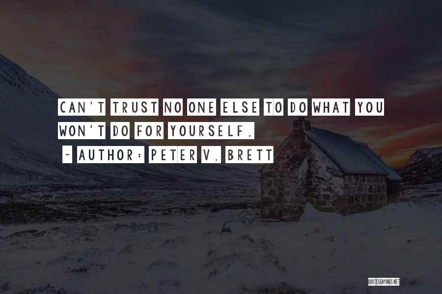 Peter V. Brett Quotes: Can't Trust No One Else To Do What You Won't Do For Yourself.