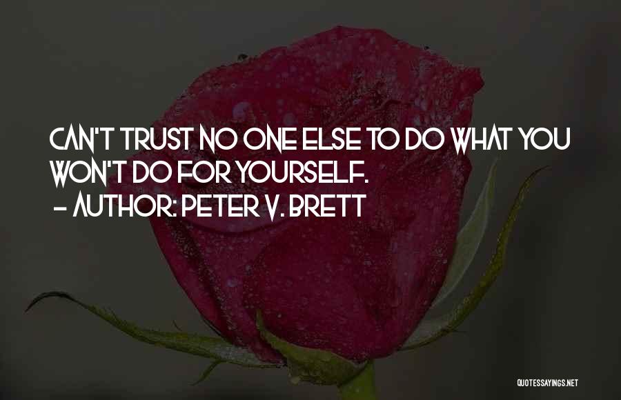 Peter V. Brett Quotes: Can't Trust No One Else To Do What You Won't Do For Yourself.