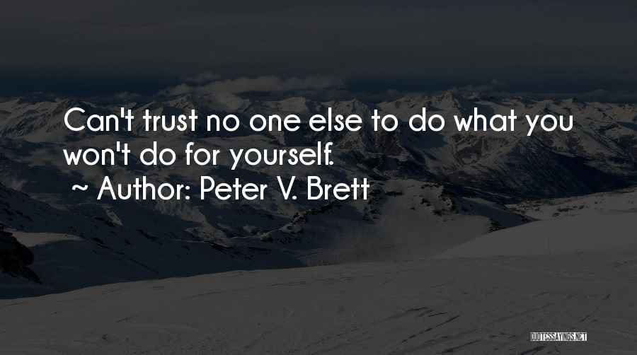 Peter V. Brett Quotes: Can't Trust No One Else To Do What You Won't Do For Yourself.