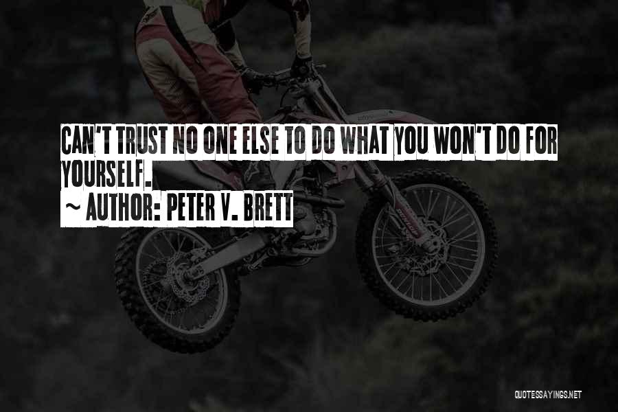 Peter V. Brett Quotes: Can't Trust No One Else To Do What You Won't Do For Yourself.