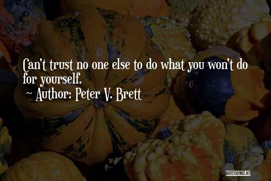 Peter V. Brett Quotes: Can't Trust No One Else To Do What You Won't Do For Yourself.