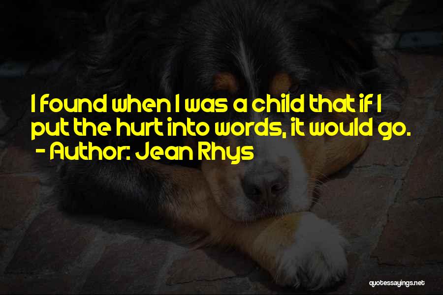 Jean Rhys Quotes: I Found When I Was A Child That If I Put The Hurt Into Words, It Would Go.