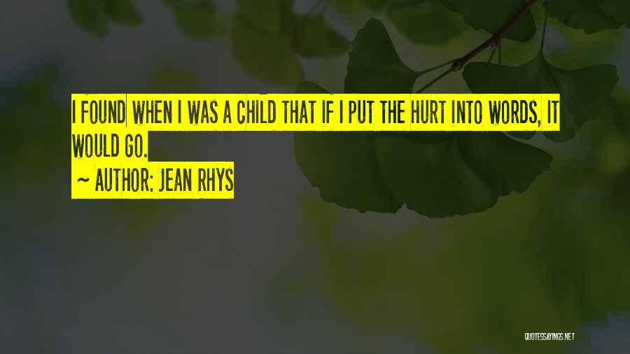 Jean Rhys Quotes: I Found When I Was A Child That If I Put The Hurt Into Words, It Would Go.