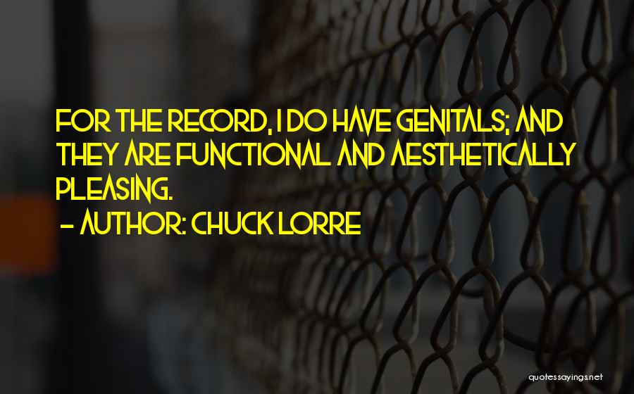Chuck Lorre Quotes: For The Record, I Do Have Genitals; And They Are Functional And Aesthetically Pleasing.