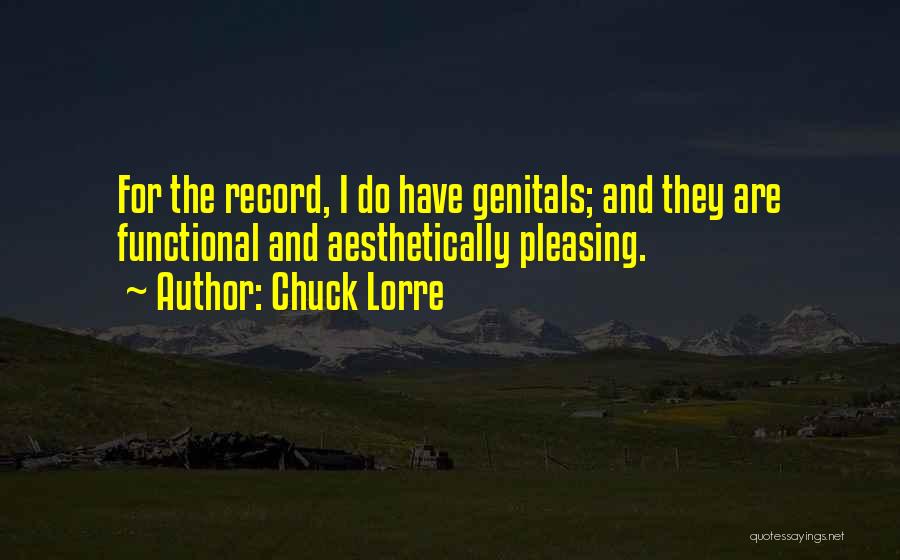Chuck Lorre Quotes: For The Record, I Do Have Genitals; And They Are Functional And Aesthetically Pleasing.