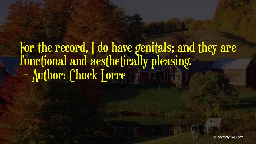 Chuck Lorre Quotes: For The Record, I Do Have Genitals; And They Are Functional And Aesthetically Pleasing.