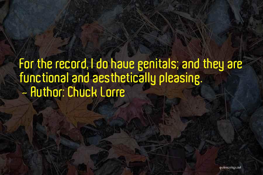 Chuck Lorre Quotes: For The Record, I Do Have Genitals; And They Are Functional And Aesthetically Pleasing.