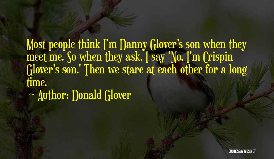 Donald Glover Quotes: Most People Think I'm Danny Glover's Son When They Meet Me. So When They Ask, I Say 'no, I'm Crispin