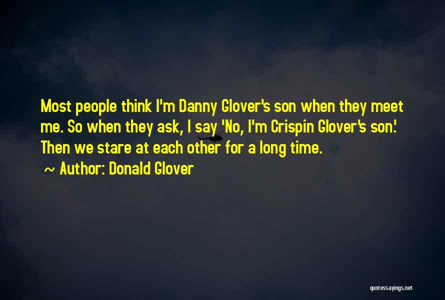 Donald Glover Quotes: Most People Think I'm Danny Glover's Son When They Meet Me. So When They Ask, I Say 'no, I'm Crispin