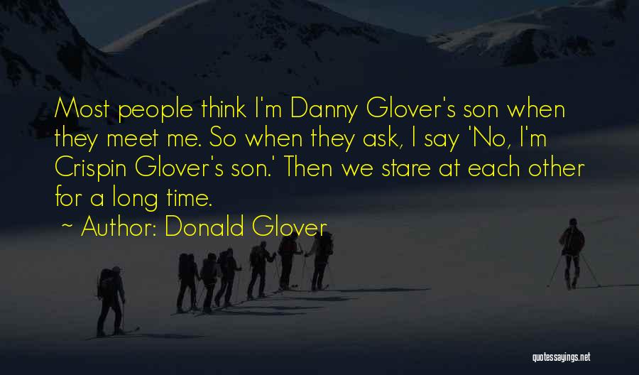 Donald Glover Quotes: Most People Think I'm Danny Glover's Son When They Meet Me. So When They Ask, I Say 'no, I'm Crispin