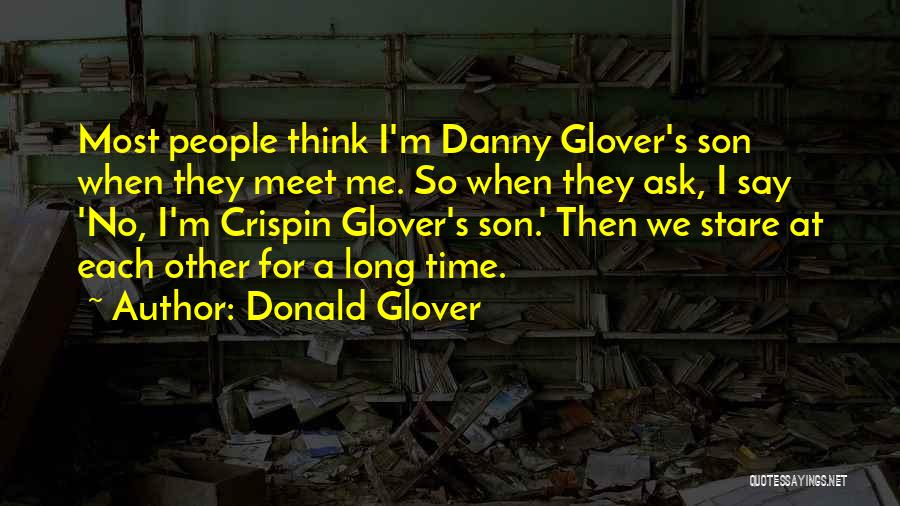 Donald Glover Quotes: Most People Think I'm Danny Glover's Son When They Meet Me. So When They Ask, I Say 'no, I'm Crispin