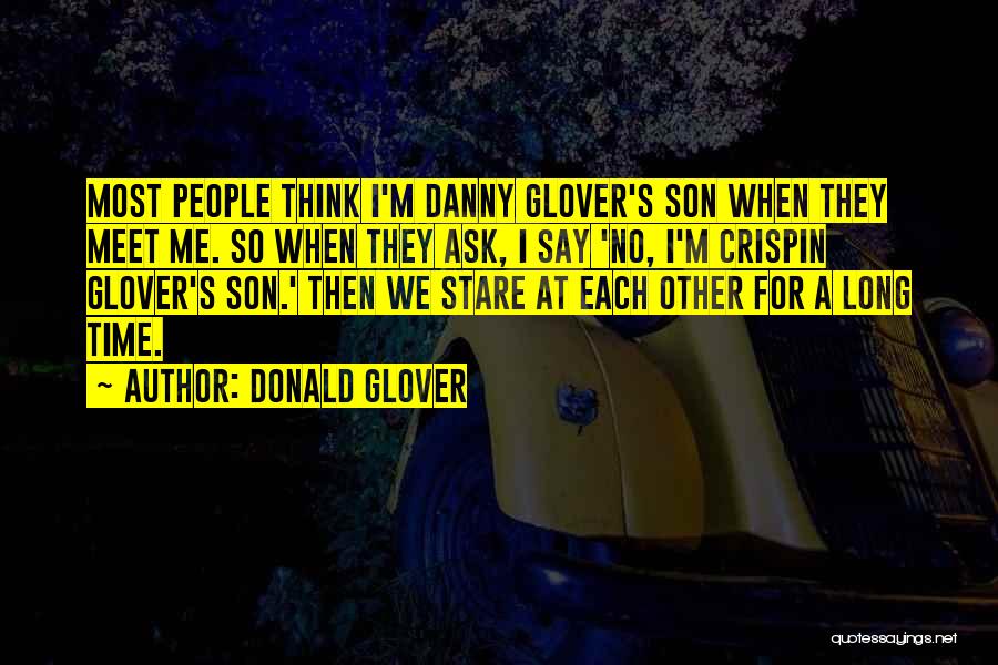 Donald Glover Quotes: Most People Think I'm Danny Glover's Son When They Meet Me. So When They Ask, I Say 'no, I'm Crispin