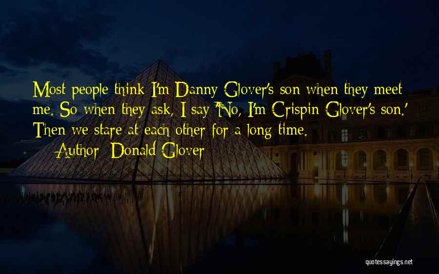 Donald Glover Quotes: Most People Think I'm Danny Glover's Son When They Meet Me. So When They Ask, I Say 'no, I'm Crispin