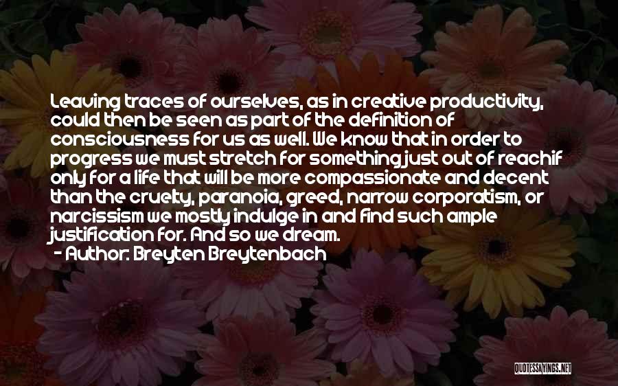 Breyten Breytenbach Quotes: Leaving Traces Of Ourselves, As In Creative Productivity, Could Then Be Seen As Part Of The Definition Of Consciousness For