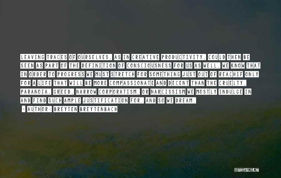 Breyten Breytenbach Quotes: Leaving Traces Of Ourselves, As In Creative Productivity, Could Then Be Seen As Part Of The Definition Of Consciousness For