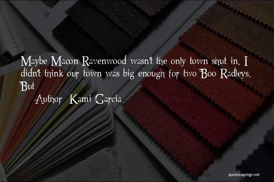 Kami Garcia Quotes: Maybe Macon Ravenwood Wasn't The Only Town Shut-in. I Didn't Think Our Town Was Big Enough For Two Boo Radleys.