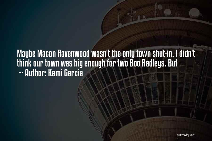 Kami Garcia Quotes: Maybe Macon Ravenwood Wasn't The Only Town Shut-in. I Didn't Think Our Town Was Big Enough For Two Boo Radleys.