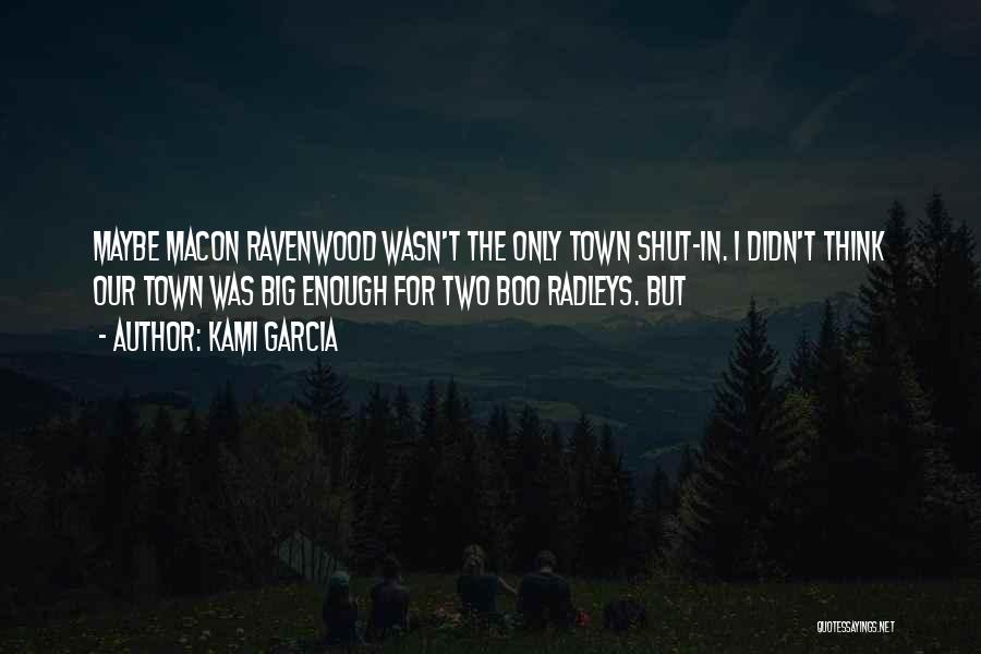 Kami Garcia Quotes: Maybe Macon Ravenwood Wasn't The Only Town Shut-in. I Didn't Think Our Town Was Big Enough For Two Boo Radleys.