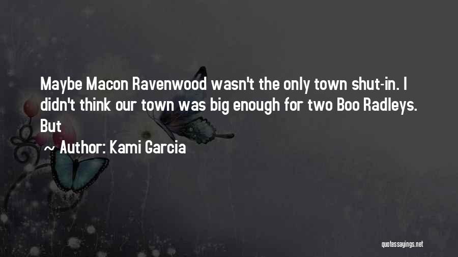 Kami Garcia Quotes: Maybe Macon Ravenwood Wasn't The Only Town Shut-in. I Didn't Think Our Town Was Big Enough For Two Boo Radleys.