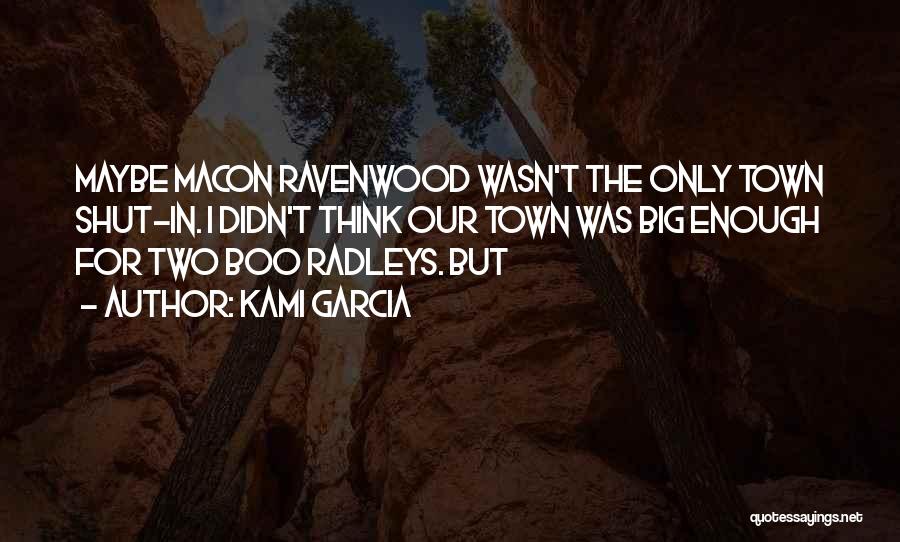 Kami Garcia Quotes: Maybe Macon Ravenwood Wasn't The Only Town Shut-in. I Didn't Think Our Town Was Big Enough For Two Boo Radleys.