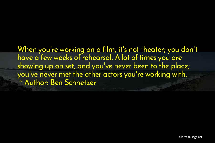 Ben Schnetzer Quotes: When You're Working On A Film, It's Not Theater; You Don't Have A Few Weeks Of Rehearsal. A Lot Of