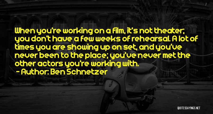 Ben Schnetzer Quotes: When You're Working On A Film, It's Not Theater; You Don't Have A Few Weeks Of Rehearsal. A Lot Of