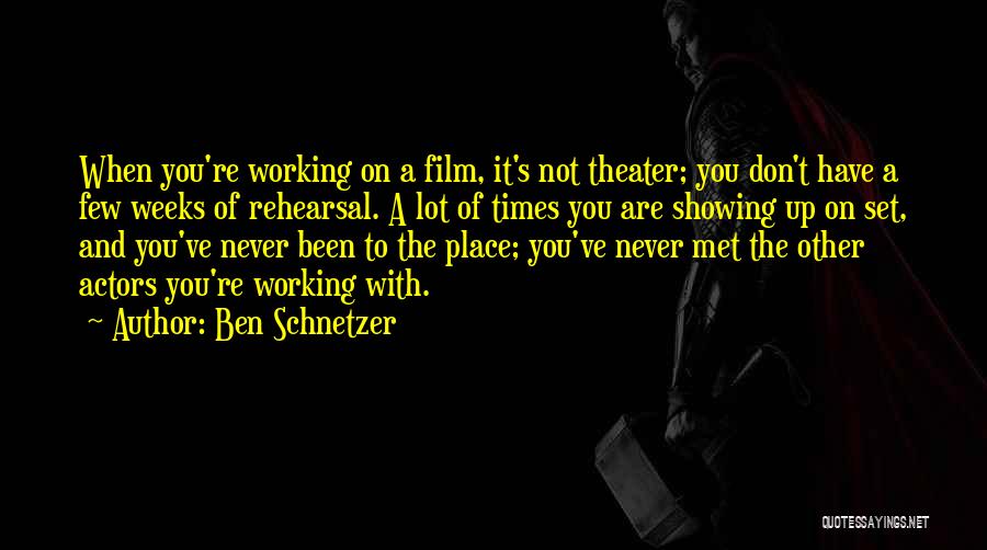 Ben Schnetzer Quotes: When You're Working On A Film, It's Not Theater; You Don't Have A Few Weeks Of Rehearsal. A Lot Of