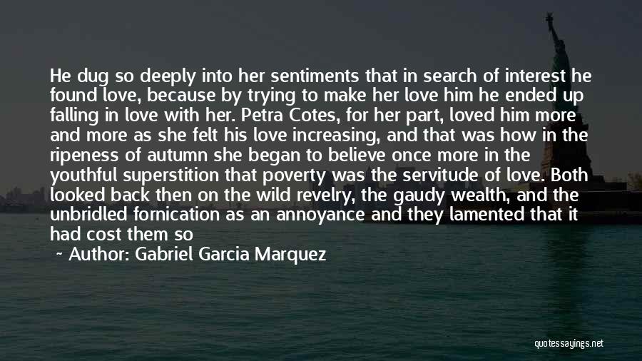 Gabriel Garcia Marquez Quotes: He Dug So Deeply Into Her Sentiments That In Search Of Interest He Found Love, Because By Trying To Make