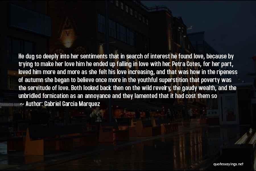 Gabriel Garcia Marquez Quotes: He Dug So Deeply Into Her Sentiments That In Search Of Interest He Found Love, Because By Trying To Make