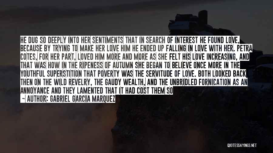 Gabriel Garcia Marquez Quotes: He Dug So Deeply Into Her Sentiments That In Search Of Interest He Found Love, Because By Trying To Make