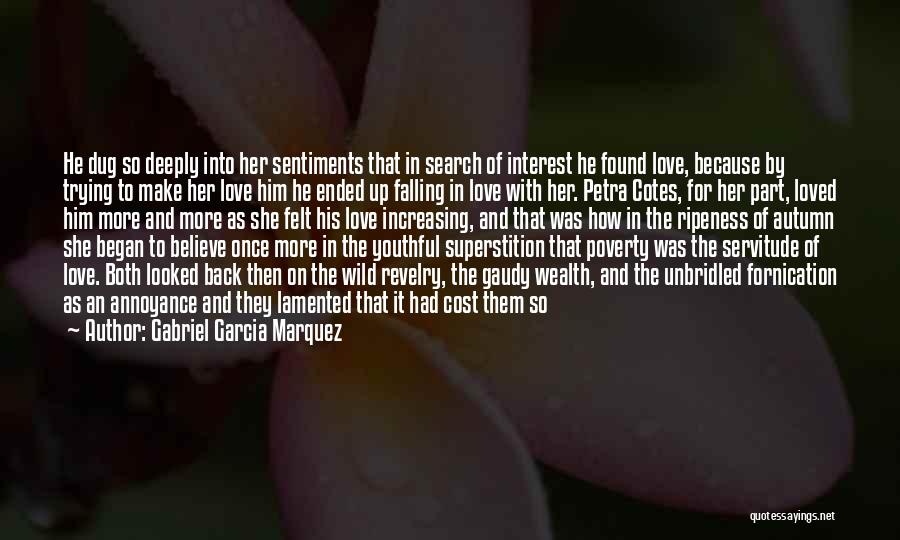 Gabriel Garcia Marquez Quotes: He Dug So Deeply Into Her Sentiments That In Search Of Interest He Found Love, Because By Trying To Make